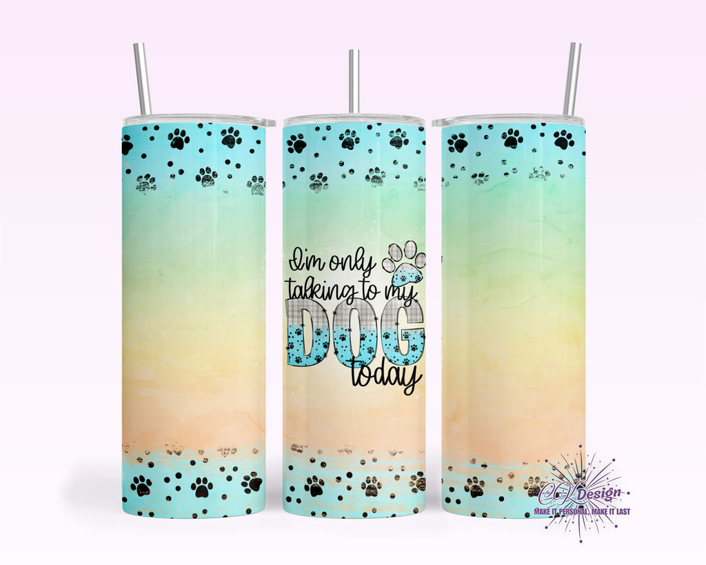 Only Need My Dog Today Tumbler