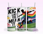 Pride Kick Like You Mean It Tumbler